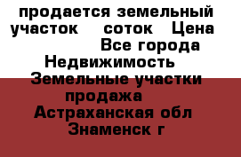 продается земельный участок 20 соток › Цена ­ 400 000 - Все города Недвижимость » Земельные участки продажа   . Астраханская обл.,Знаменск г.